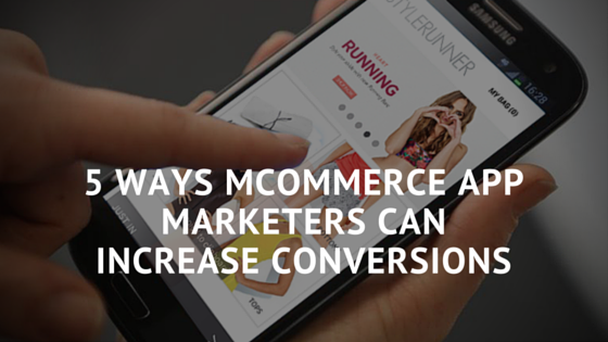 5 Ways Mcommerce App Marketers Can Increase Conversions