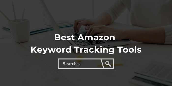7 Best Amazon Keyword Tracking Tools