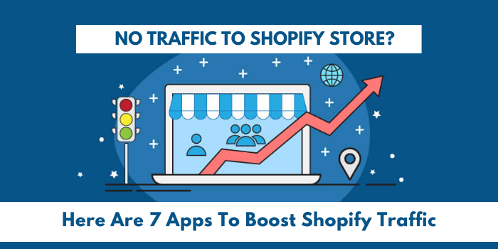 No Traffic To Shopify Store? Here Are 7 Apps To Boost Shopify Traffic