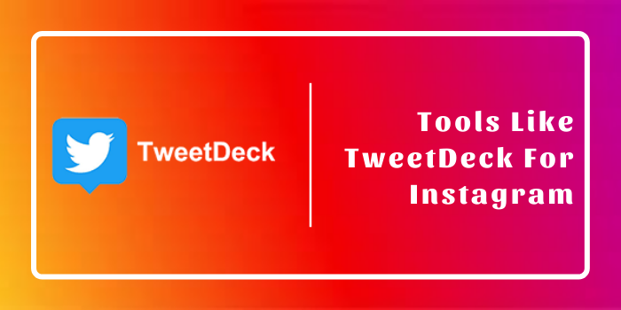 6 Tools Like TweetDeck For Instagram
