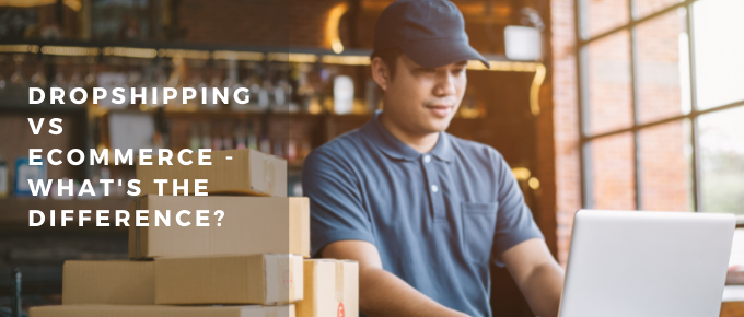Dropshipping vs Ecommerce - what's the difference